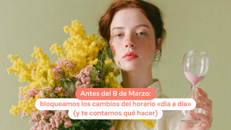 Antes del 8 de Marzo: bloqueamos los cambios del horario “día a día” (y te contamos qué hacer)