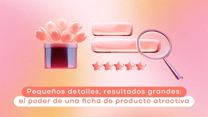 Pequeños detalles, resultados grandes: el poder de una ficha de producto atractiva